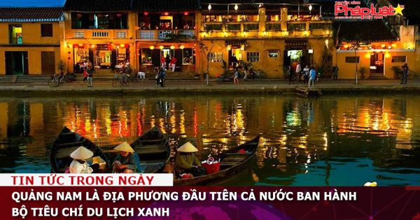 Quảng Nam là địa phương đầu tiên cả nước ban hành Bộ tiêu chí Du lịch xanh