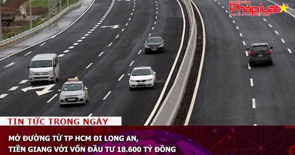 Mở đường từ TP HCM đi Long An, Tiền Giang với vốn đầu tư 18.600 tỷ đồng