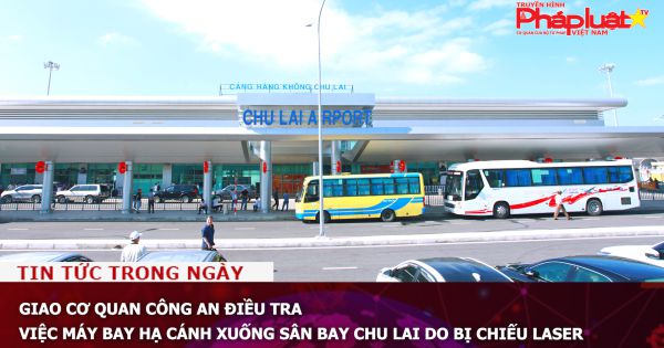 Giao cơ quan công an điều tra việc máy bay hạ cánh xuống sân bay Chu Lai do bị chiếu laser