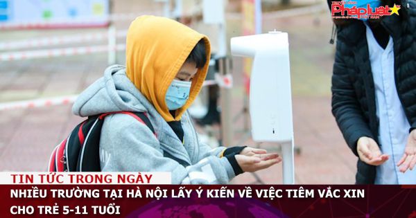 Nhiều trường tại Hà Nội lấy ý kiến về việc tiêm vắc xin cho trẻ 5-11 tuổi