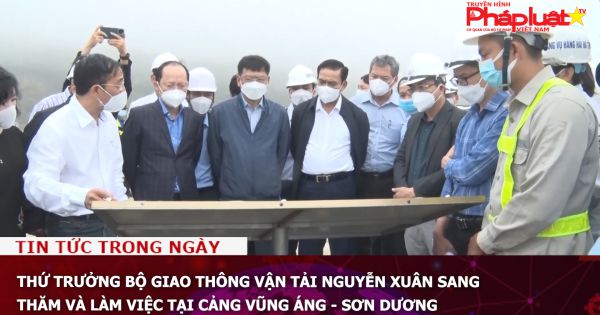Thứ trưởng Bộ Giao thông Vận tải Nguyễn Xuân Sang thăm và làm việc tại cảng Vũng Áng - Sơn Dương