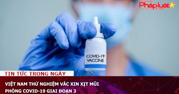 Việt Nam thử nghiệm vắc xin xịt mũi phòng Covid-19 giai đoạn 3