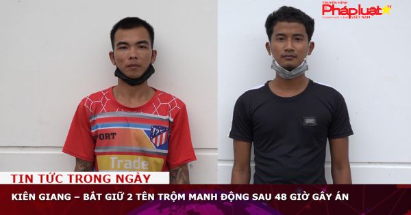 Kiên Giang – Bắt giữ 2 tên trộm manh động sau 48 giờ gây án