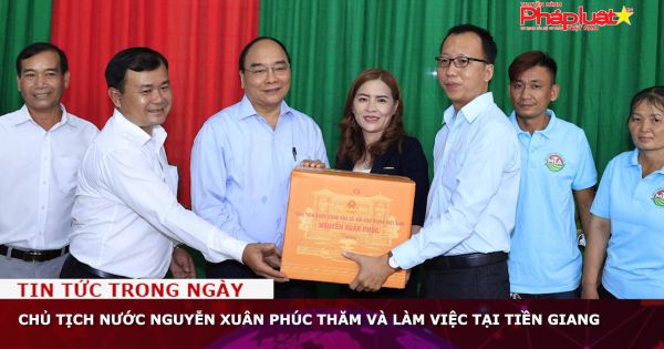 Chủ tịch nước Nguyễn Xuân Phúc thăm và làm việc tại Tiền Giang