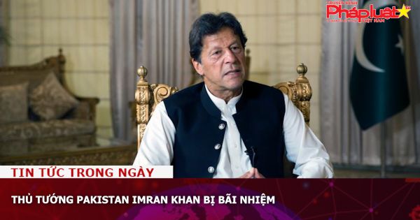 Thủ tướng Pakistan Imran Khan bị bãi nhiệm