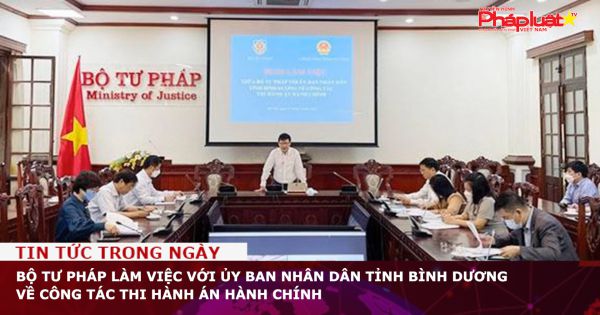 Bộ Tư pháp làm việc với Ủy ban nhân dân tỉnh Bình Dương về công tác thi hành án hành chính