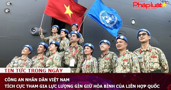 Công an nhân dân Việt Nam tích cực tham gia lực lượng gìn giữ hòa bình của Liên Hợp quốc