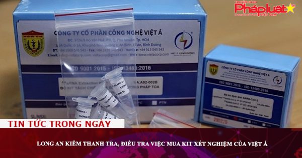 Long An kiểm thanh tra, điều tra việc mua kit xét nghiệm của Việt Á