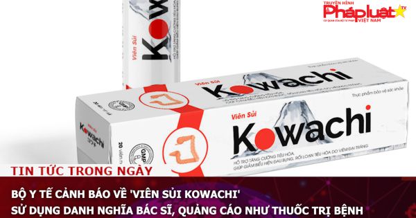 Bộ Y tế cảnh báo về 'Viên sủi KOWACHI' sử dụng danh nghĩa bác sĩ, quảng cáo như thuốc trị bệnh