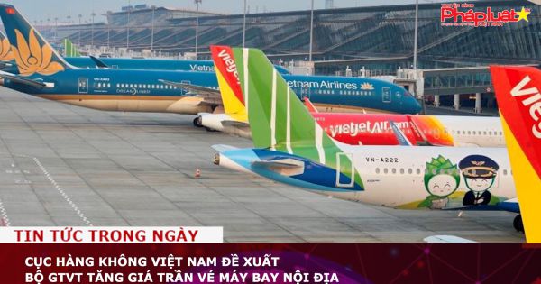 Cục hàng không Việt Nam đề xuất Bộ GTVT tăng giá trần vé máy bay nội địa