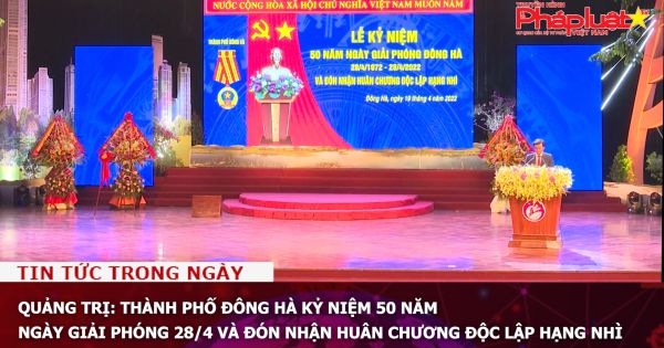 Quảng Trị: Thành phố Đông Hà kỷ niệm 50 năm ngày giải phóng 28/4 và đón nhận Huân chương Độc lập hạng Nhì