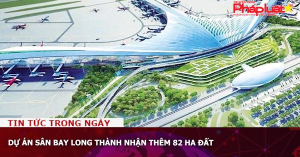 Dự án sân bay Long Thành nhận thêm 82 ha đất