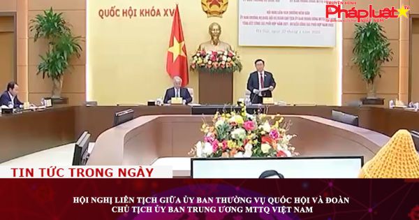 Hội nghị liên tịch giữa Ủy ban Thường vụ Quốc hội và Đoàn Chủ tịch Ủy ban Trung ương MTTQ Việt Nam