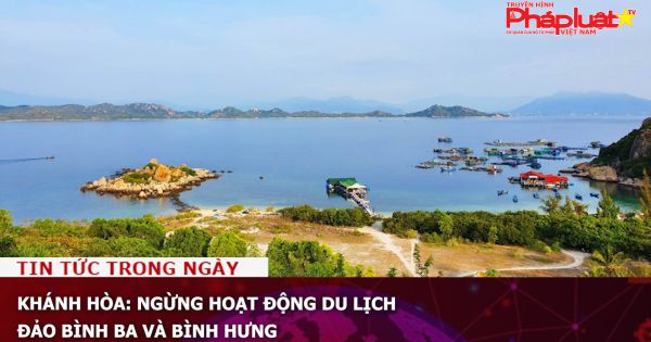 Khánh Hòa: Ngừng hoạt động du lịch đảo Bình Ba và Bình Hưng