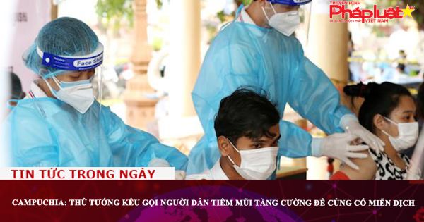 Campuchia: Thủ tướng Hun Sen kêu gọi người dân tiêm mũi tăng cường để củng cố miễn dịch