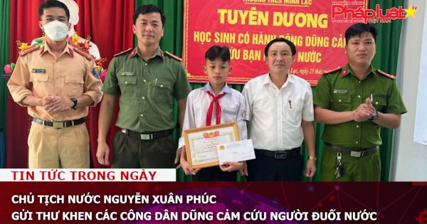 Chủ tịch nước Nguyễn Xuân Phúc gửi Thư khen các công dân dũng cảm cứu người đuối nước