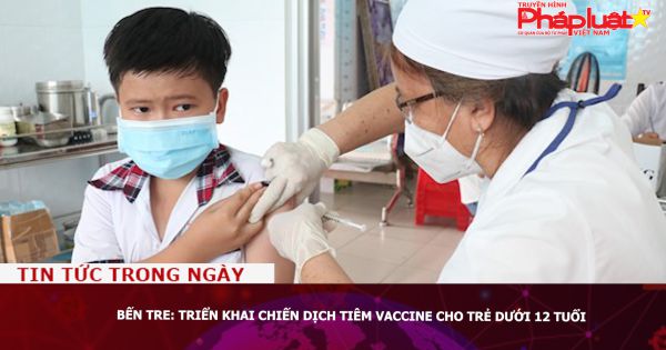 Bến Tre: Triển khai chiến dịch tiêm vaccine cho trẻ dưới 12 tuổi