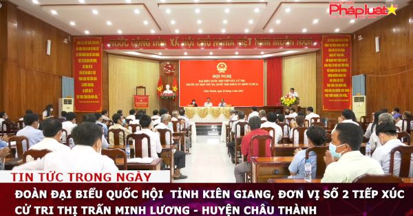 Đoàn Đại biểu Quốc hội Tỉnh Kiên Giang, đơn vị số 2 tiếp xúc cử tri thị trấn Minh Lương - huyện Châu Thành