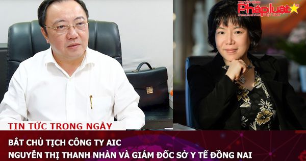 Bắt chủ tịch Công ty AIC Nguyễn Thị Thanh Nhàn và giám đốc Sở Y tế Đồng Nai