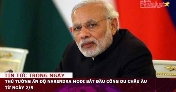 Thủ tướng Ấn Độ Narendra Modi bắt đầu công du châu Âu từ ngày 2/5
