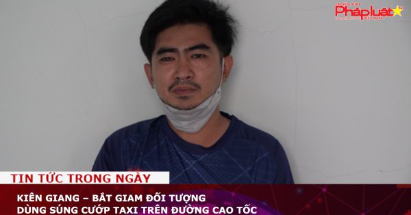 Kiên Giang - Bắt giam đối tượng dùng súng cướp taxi trên đường cao tốc