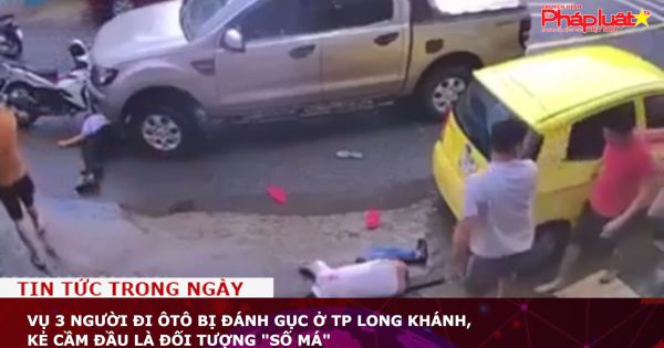 Xử lý nhóm đánh gục 3 người đi ôtô ở TP Long Khánh, tỉnh Đồng Nai