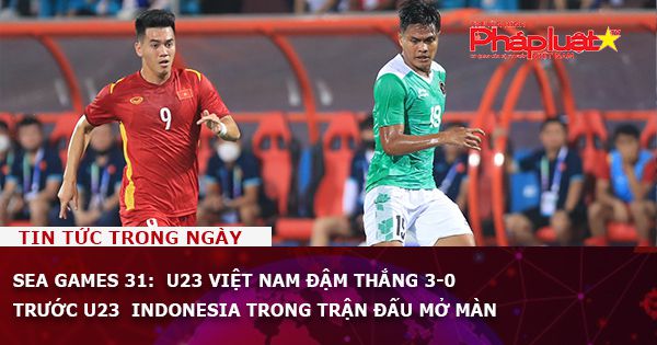 SEA Games 31: U23 Việt Nam đậm thắng 3-0 trước U23 Indonesia trong trận đấu mở màn