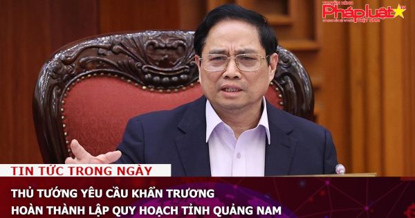 Thủ tướng yêu cầu khẩn trương hoàn thành lập quy hoạch tỉnh Quảng Nam
