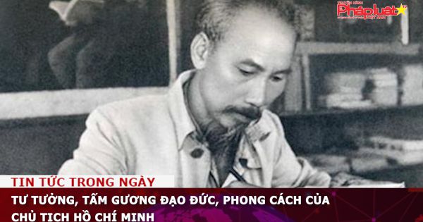 Tư tưởng, tấm gương đạo đức, phong cách của Chủ tịch Hồ Chí Minh