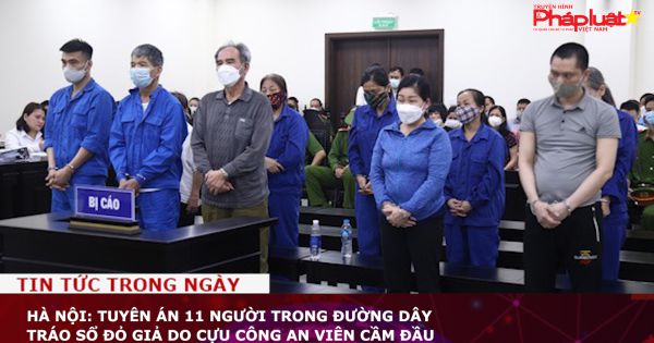Hà Nội: Tuyên án 11 người trong đường dây tráo sổ đỏ giả do cựu công an viên cầm đầu