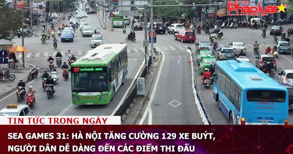 SEA Games 31: Hà Nội tăng cường 129 xe buýt, người dân dễ dàng đến các điểm thi đấu