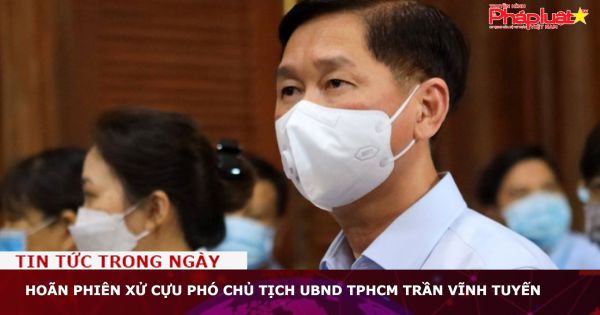 Hoãn phiên xử cựu phó Chủ tịch UBND TPHCM Trần Vĩnh Tuyến
