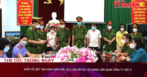 Khởi tố, bắt tạm giam Giám đốc và 2 cán bộ CDC Hà Giang liên quan Công ty Việt Á