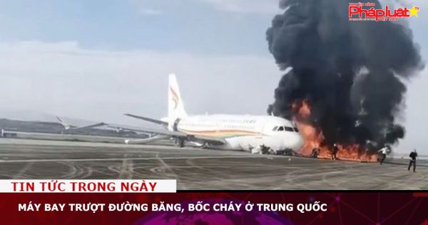 Máy bay trượt đường băng, bốc cháy ở Trung Quốc