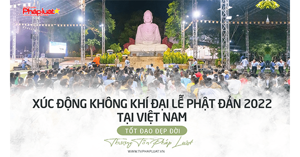 Tốt Đạo Đẹp Đời- Thượng Tôn Pháp Luật: Xúc động không khí Đại Lễ Phật Đản 2022 tại Việt Nam
