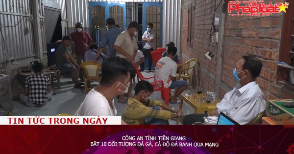 Công an tỉnh Tiền Giang bắt 10 đối tượng đá gà, cá độ đá banh qua mạng
