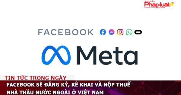 Facebook sẽ đăng ký, kê khai và nộp thuế nhà thầu nước ngoài ở Việt Nam