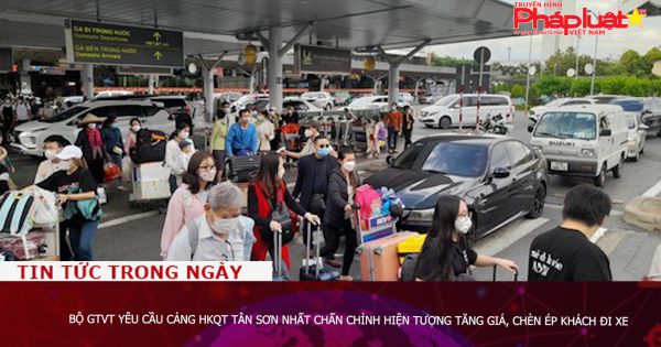Bộ GTVT yêu cầu Cảng HKQT Tân Sơn Nhất chấn chỉnh hiện tượng tăng giá, chèn ép khách đi xe