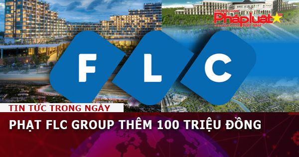 Phạt FLC Group thêm 100 triệu đồng