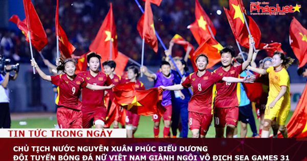 Chủ tịch nước Nguyễn Xuân Phúc biểu dương Đội tuyển bóng đá nữ Việt Nam giành ngôi vô địch SEA Games 31