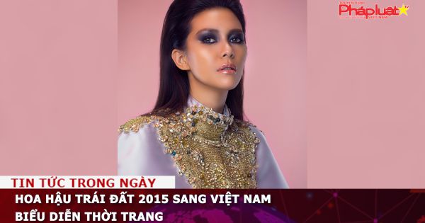 Hoa hậu Trái đất 2015 sang Việt Nam biểu diễn thời trang