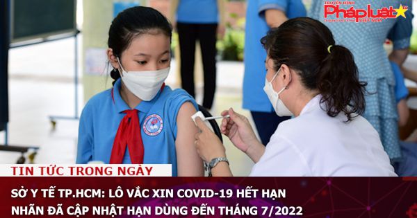 Sở Y tế TP.HCM: Lô vắc xin COVID-19 hết hạn nhãn đã cập nhật hạn dùng đến tháng 7/2022