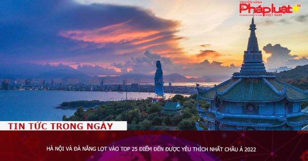 Hà Nội và Đà Nẵng lọt vào top 25 điểm đến được yêu thích nhất châu Á 2022