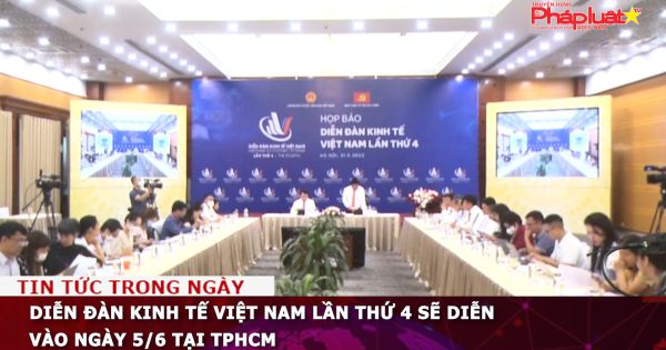 Diễn đàn Kinh tế Việt Nam lần thứ 4 sẽ diễn vào ngày 5/6 tại TPHCM