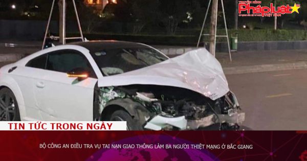 Bộ Công an điều tra vụ tai nạn giao thông làm ba người thiệt mạng ở Bắc Giang