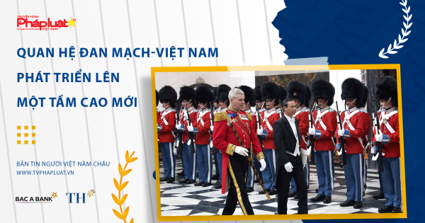 Bản tin Người Việt Năm Châu kỳ 319: Quan hệ Đan Mạch - Việt Nam phát triển lên một tầm cao mới