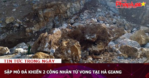 Sập mỏ đá khiến 2 công nhân tử vong tại Hà Giang