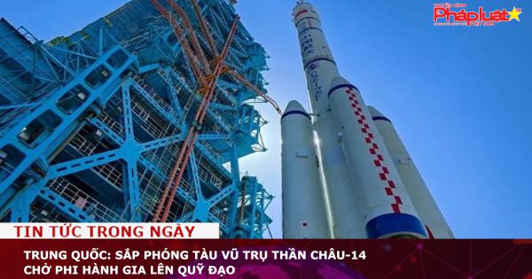 Trung Quốc: Sắp phóng tàu vũ trụ Thần Châu-14 chở phi hành gia lên quỹ đạo