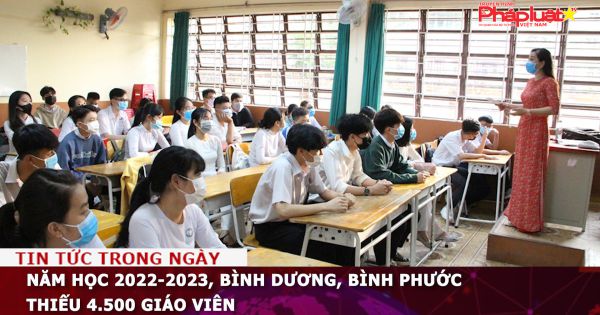 Năm học 2022-2023, Bình Dương, Bình Phước thiếu 4.500 giáo viên