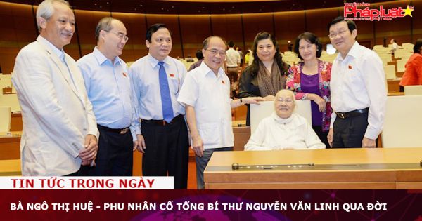 Bà Ngô Thị Huệ - phu nhân cố Tổng bí thư Nguyễn Văn Linh qua đời